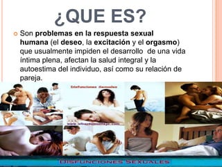 AVERSION SEXUAL
   Rechazo a casi todo tipo de acto sexual, incluye
    miedo, ataques de pánico, fobia, asco, entre otro...