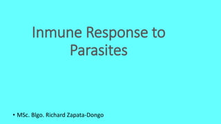• MSc. Blgo. Richard Zapata-Dongo
Inmune Response to
Parasites
 