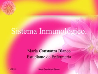 Sistema Inmunológico. María Constanza Blanco Estudiante de Enfermería 11/09/11 María Constanza Blanco 