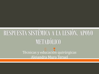  
Técnicas y educación quirúrgicas
Alejandra Muro Teruel
 