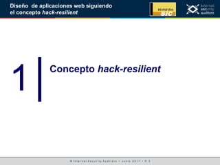 © I n t e r n e t S e c u r i t y A u d i t o r s • J u n i o 2 0 1 1 • P. 3
Diseño de aplicaciones web siguiendo
el concepto hack-resilient
1│Concepto hack-resilient
 
