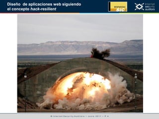 © I n t e r n e t S e c u r i t y A u d i t o r s • J u n i o 2 0 1 1 • P. 4
Diseño de aplicaciones web siguiendo
el concepto hack-resilient
 