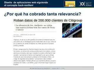 © I n t e r n e t S e c u r i t y A u d i t o r s • J u n i o 2 0 1 1 • P. 8
Diseño de aplicaciones web siguiendo
el concepto hack-resilient
¿Por qué ha cobrado tanta relevancia?
 