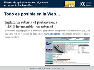 © I n t e r n e t S e c u r i t y A u d i t o r s • J u n i o 2 0 1 1 • P. 9
Diseño de aplicaciones web siguiendo
el concepto hack-resilient
Todo es posible en la Web…
 