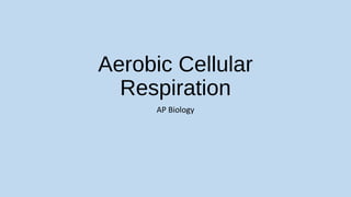 Aerobic Cellular
Respiration
AP Biology
 
