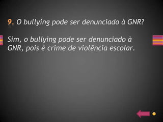 O bullying pode ser denunciado à GNR?

Sim, o bullying pode ser denunciado à
GNR, pois é crime de violência escolar.
 