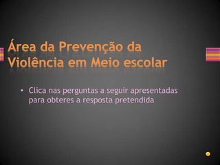 • Clica nas perguntas a seguir apresentadas
  para obteres a resposta pretendida
 