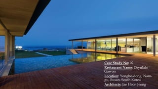 Case Study No: 02
Restaurant Name: Oryukdo
Gawon
Location: Yongho-dong, Nam-
gu, Busan, South Korea
Architects: Jae Heon Jeong
 