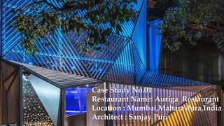 Project1
Case Study No.01
Restaurant Name: Auriga Restaurant
Location : Mumbai,Maharashtra,India
Architect : Sanjay Puri
 