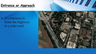 Entrance or Approach
 It’s entrance is
from the highway
to a side road.
 