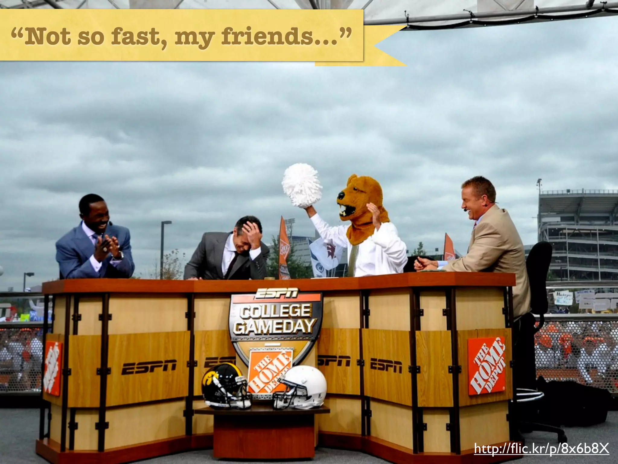 “Not so fast, my friends...”




                               http://ﬂic.kr/p/8x6b8X
 