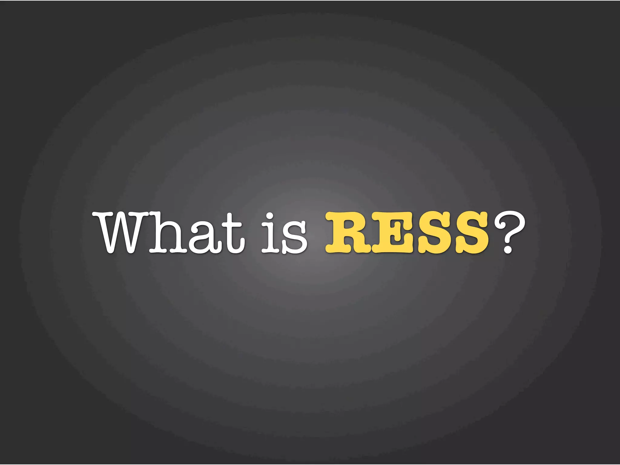 What is RESS?
 