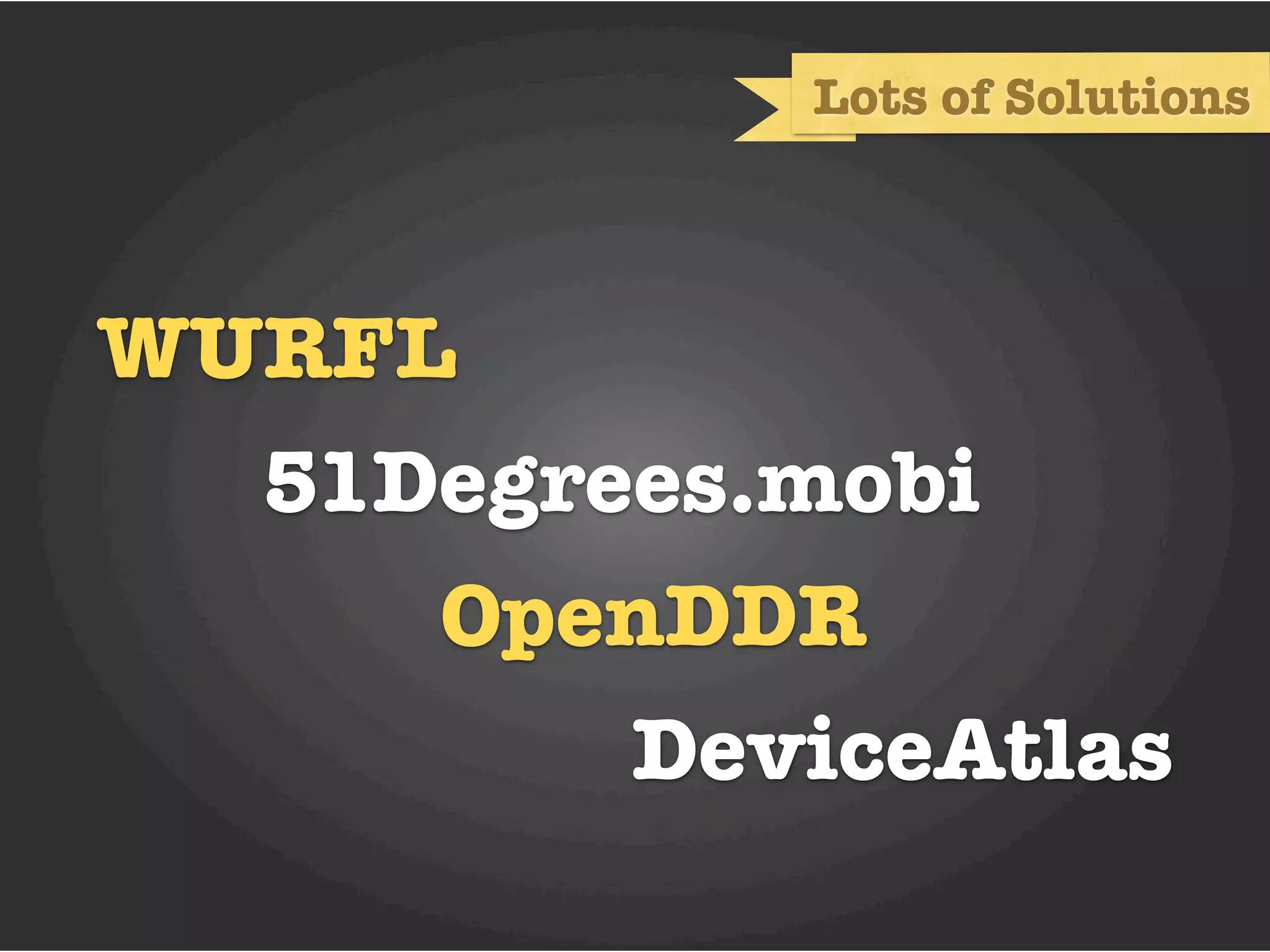 Lots of Solutions




WURFL
  51Degrees.mobi
     OpenDDR
         DeviceAtlas
 