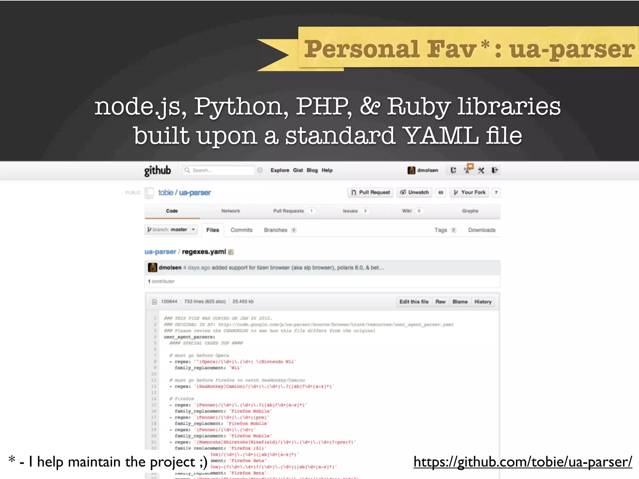 Personal Fav*: ua-parser

              node.js, Python, PHP, & Ruby libraries
                 built upon a standard YAML ﬁle




* - I help maintain the project ;)          https://github.com/tobie/ua-parser/
 