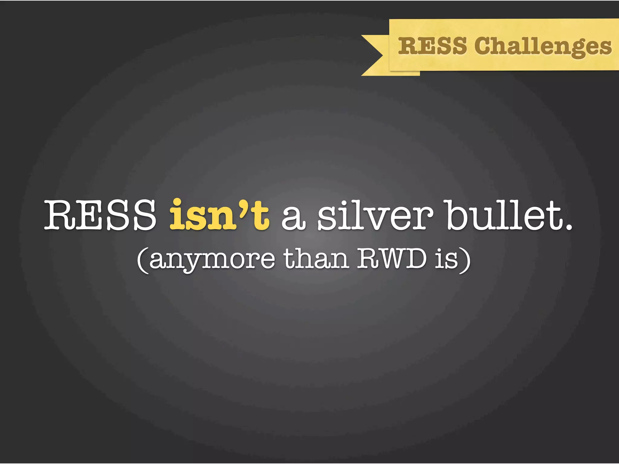 RESS Challenges




RESS isn’t a silver bullet.
    (anymore than RWD is)
 