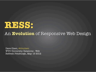 RESS:
An Evolution of Responsive Web Design


Dave Olsen, @dmolsen
WVU University Relations - Web
Refresh Pittsburgh, May 15 2012
 