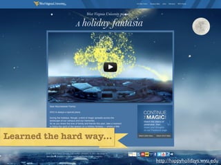 Learned the hard way...

                          http://happyholidays.wvu.edu
 
