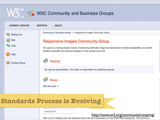 Standards Process




Standards Process is Evolving
                           http://www.w3.org/community/respimg/
 