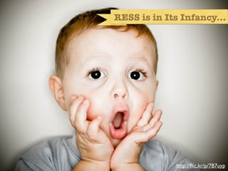 RESS is in Its Infancy...




Infancy




                http://ﬂic.kr/p/7B7uyp
 