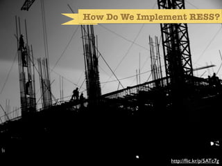 How Do We Implement RESS?




So how would we implement?




                             http://ﬂic.kr/p/5ATc7g
 