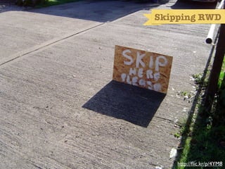 Skipping RWD




Responsive Web Design is “easy”




                                  http://ﬂic.kr/p/4YM8
 