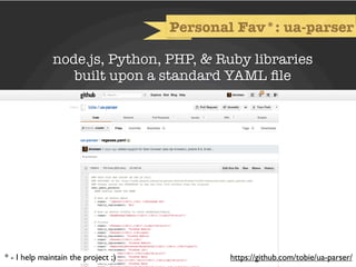 Personal Fav*: ua-parser

              node.js, Python, PHP, & Ruby libraries
                 built upon a standard YAML ﬁle




* - I help maintain the project ;)          https://github.com/tobie/ua-parser/
 