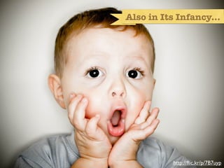 Also in Its Infancy...




Infancy




                     http://ﬂic.kr/p/7B7uyp
 