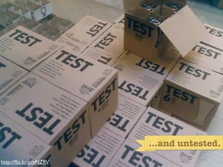 Untested




                                   ...and untested.
http://ﬂic.kr/p/nNZRV
 