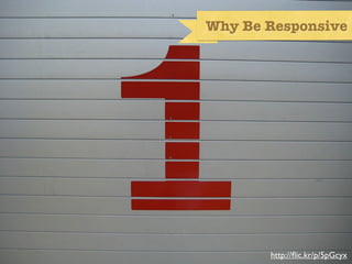 Why Be Responsive




One...


            http://ﬂic.kr/p/5pGcyx
 