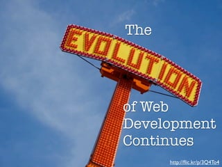 The


The evolution of web development continues...

                         of Web
                         Development
                         Continues
                                     http://ﬂic.kr/p/3Q4To4
 
