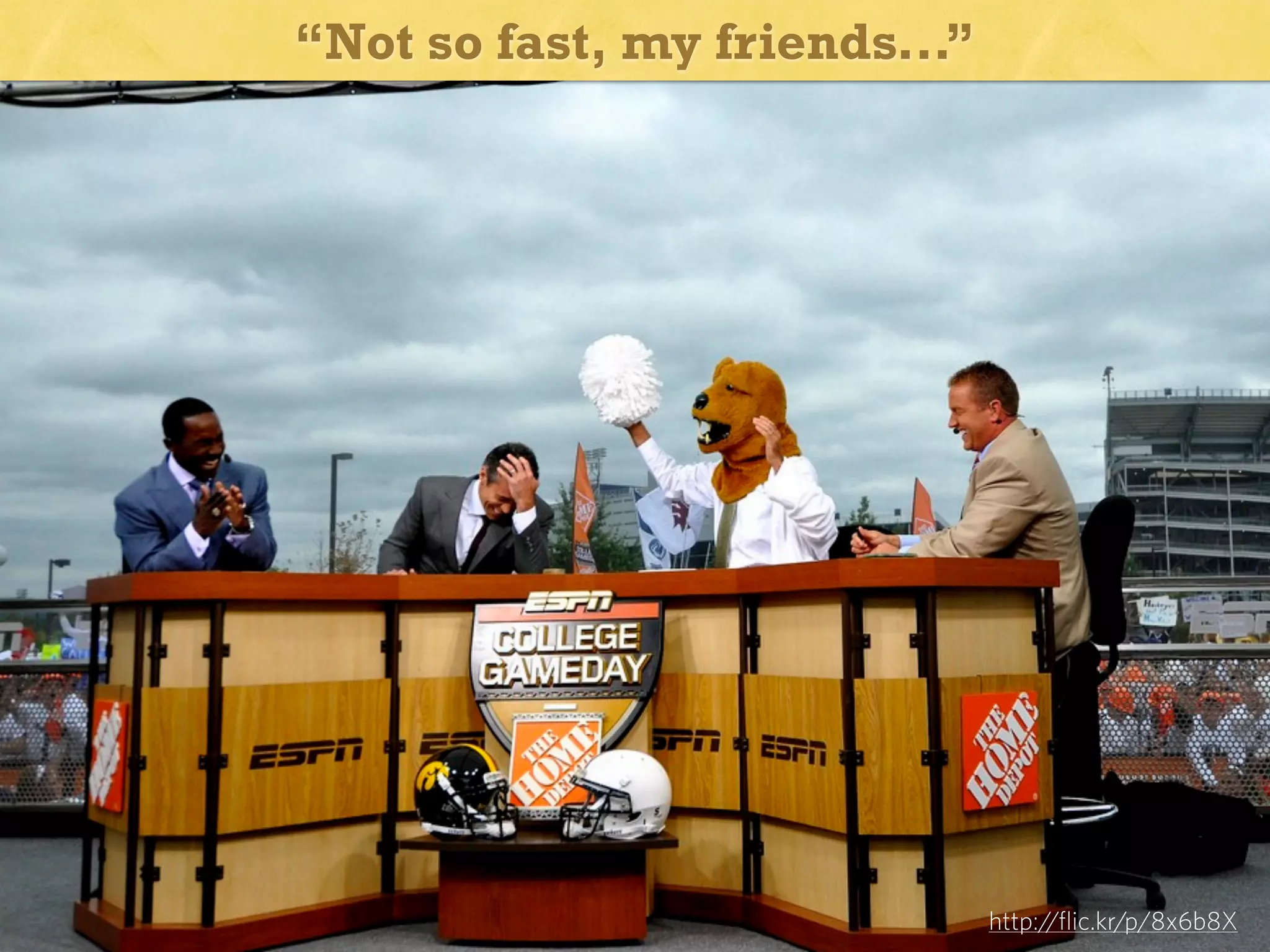 “Not so fast, my friends...”

http://flic.kr/p/8x6b8X

 