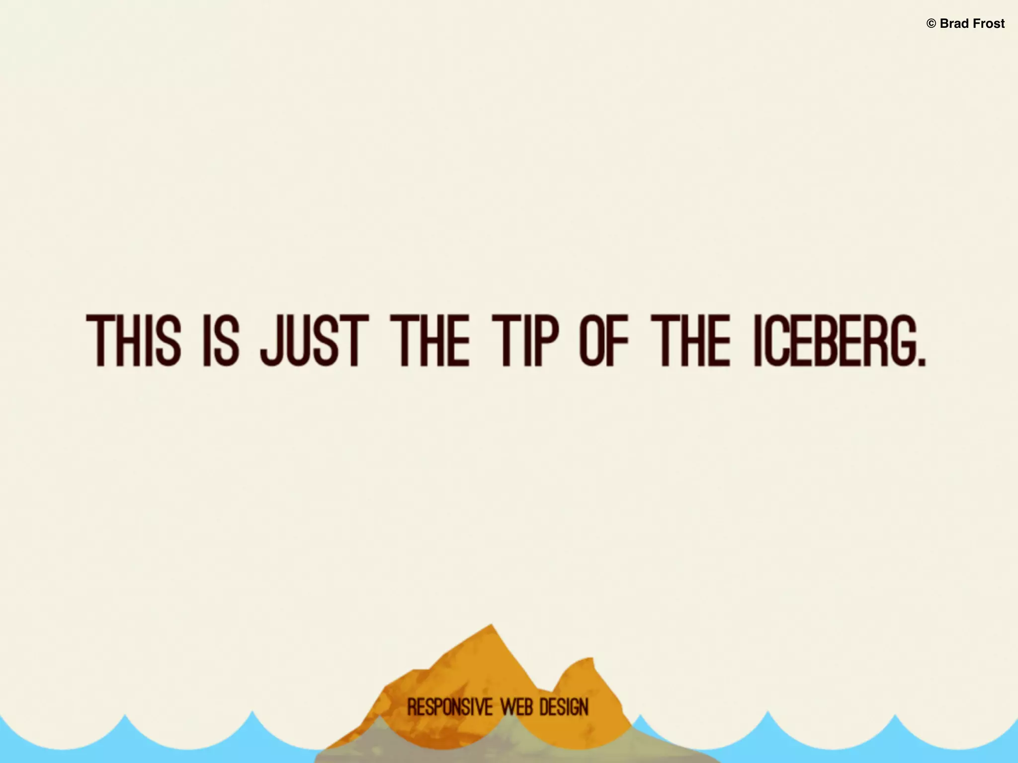 © Brad Frost

brad’s iceberg

 