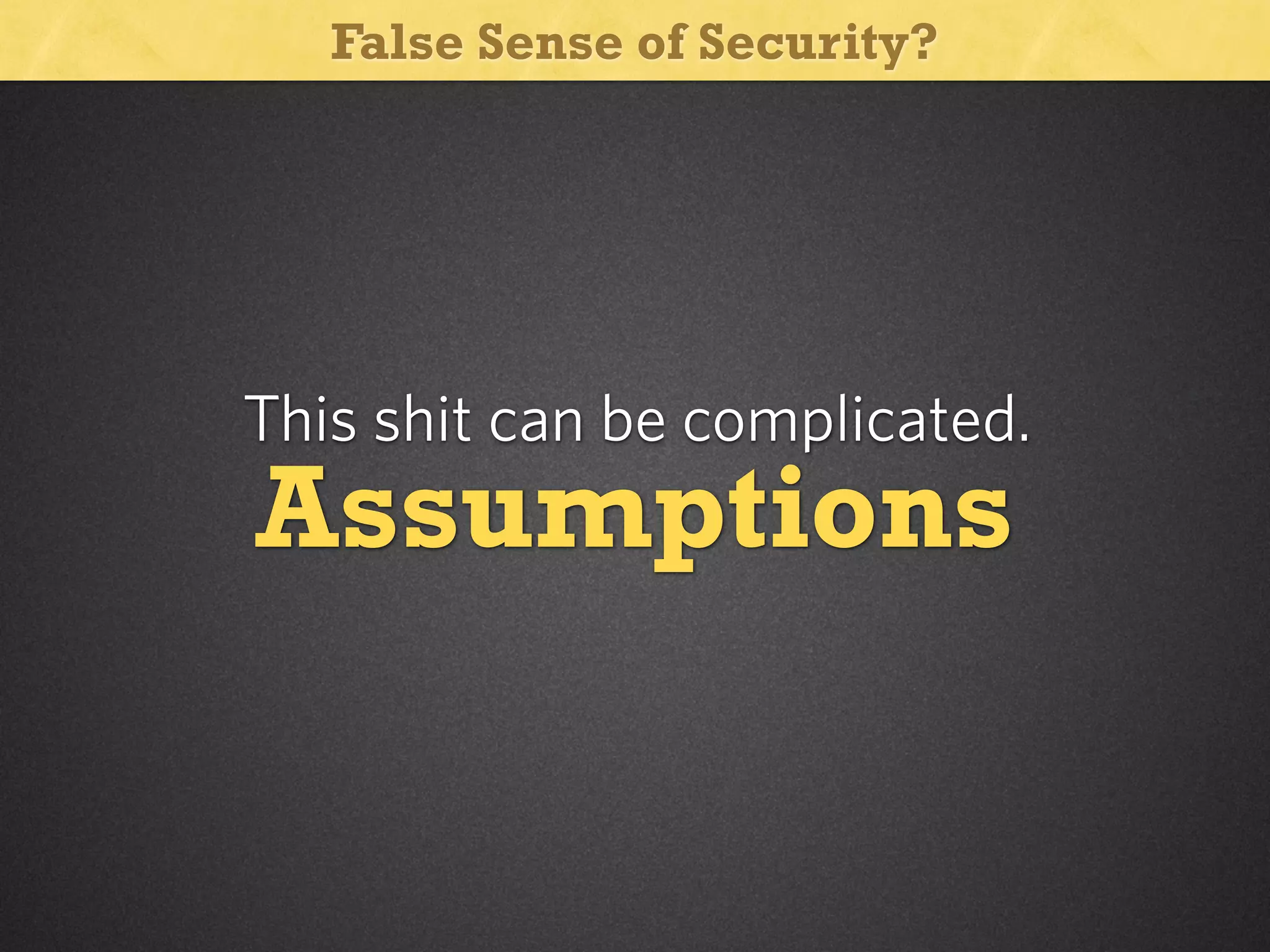 False Sense of Security?

This shit can be complicated.

Assumptions

 