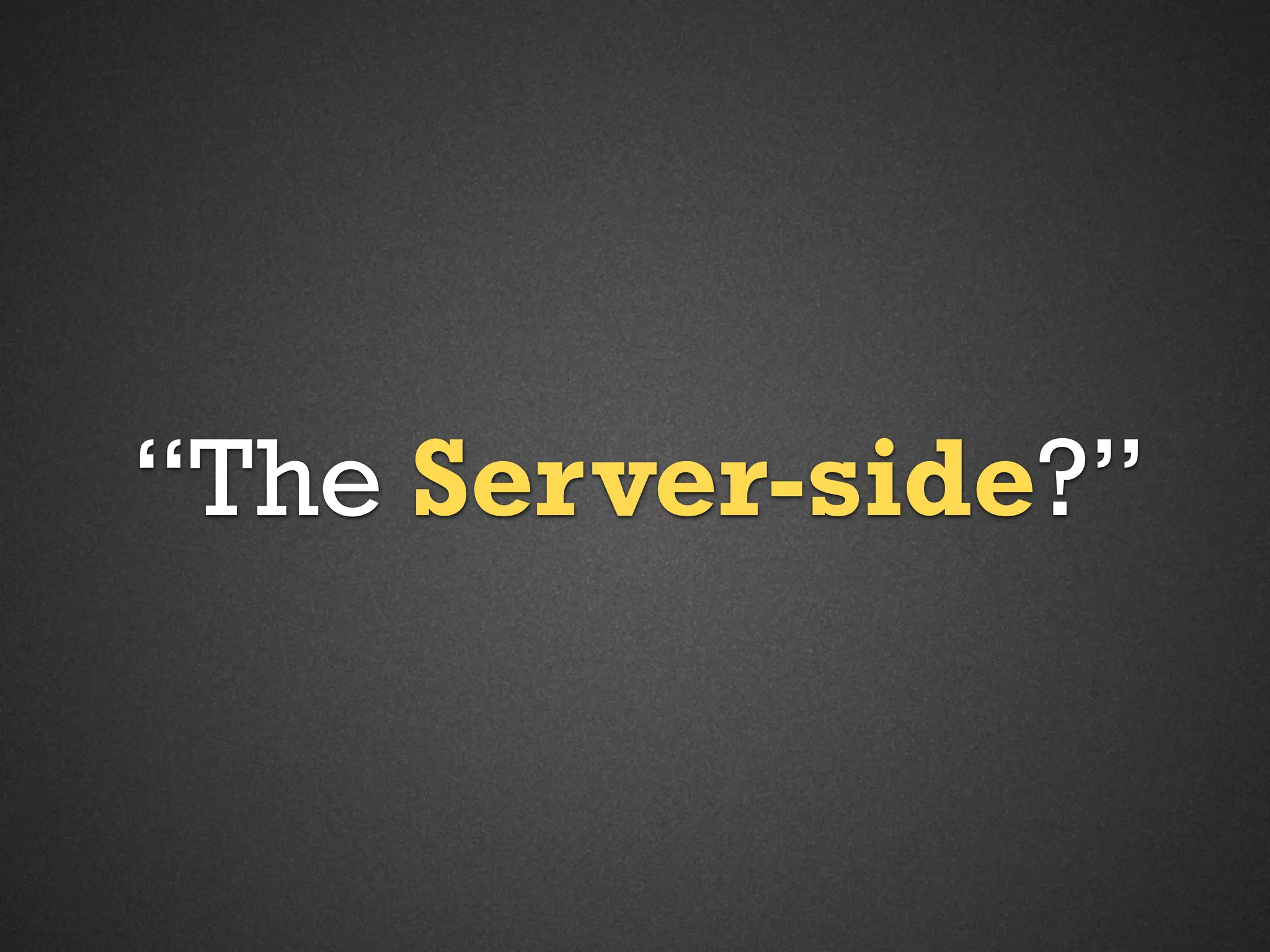 “The Server-side?”

 