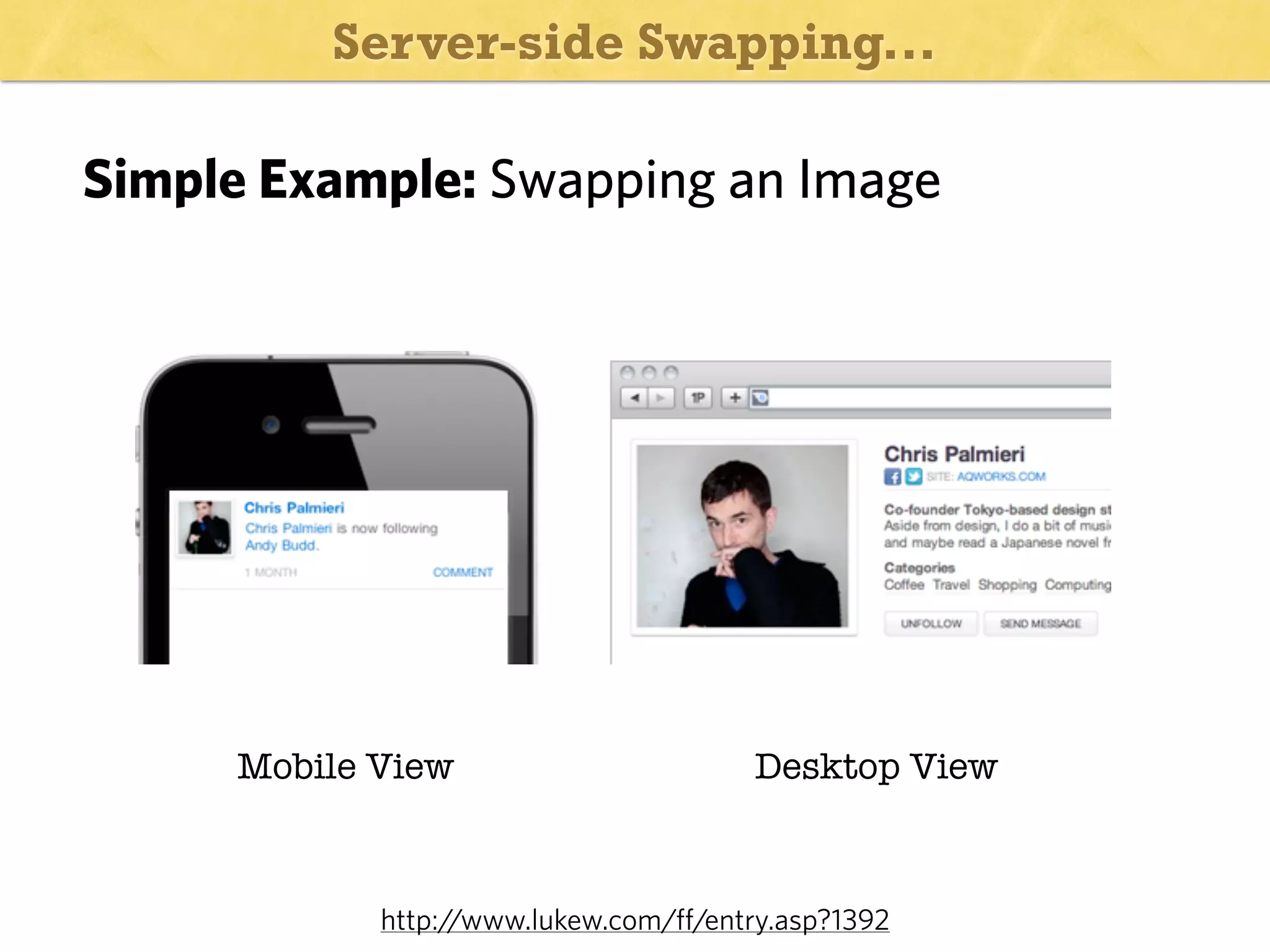 Server-side Swapping...

Simple Example: Swapping an Image

Mobile View

Desktop View

http://www.lukew.com/ff/entry.asp?1392

 