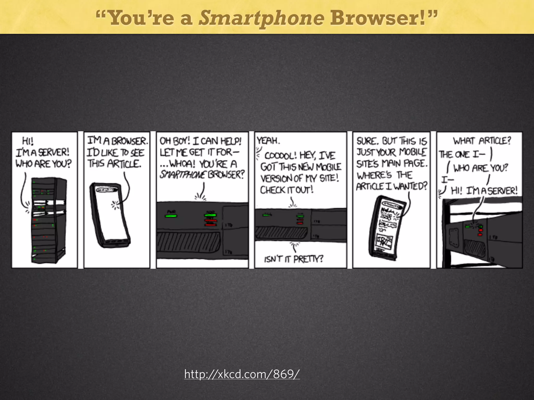 “You’re a Smartphone Browser!”

http:/
/xkcd.com/869/

 