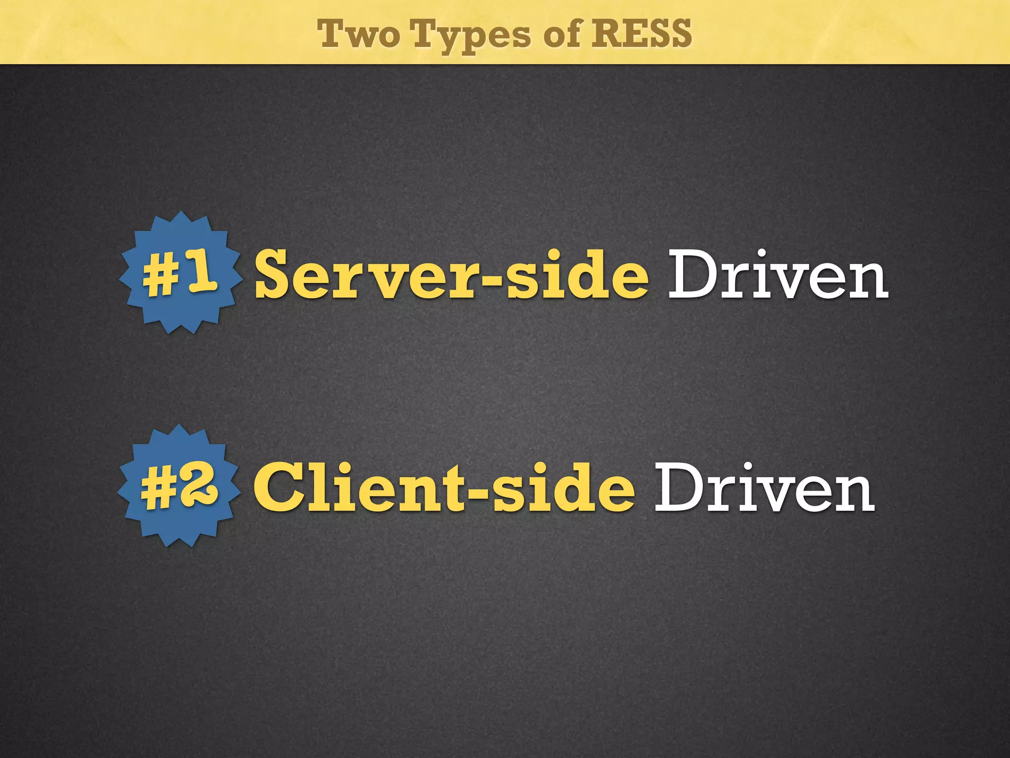 Two Types of RESS

#1 Server-side Driven
#2 Client-side Driven

 