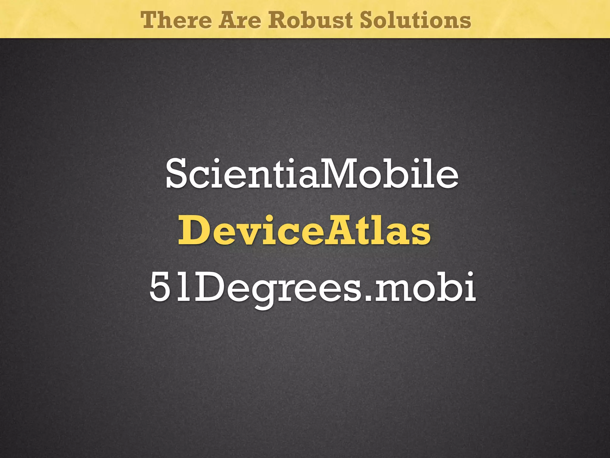 There Are Robust Solutions

ScientiaMobile
DeviceAtlas
51Degrees.mobi

 