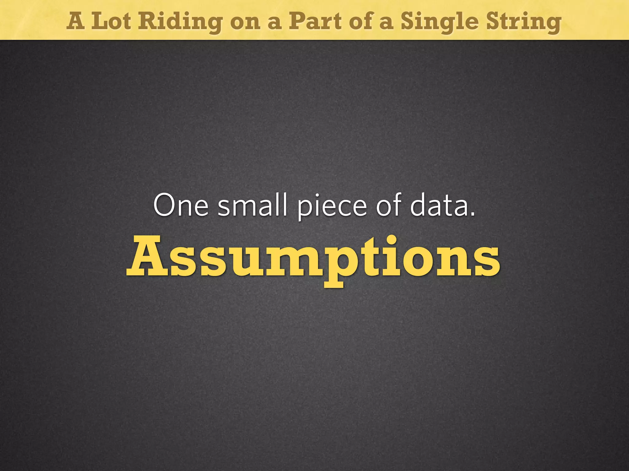 A Lot Riding on a Part of a Single String

One small piece of data.

Assumptions

 