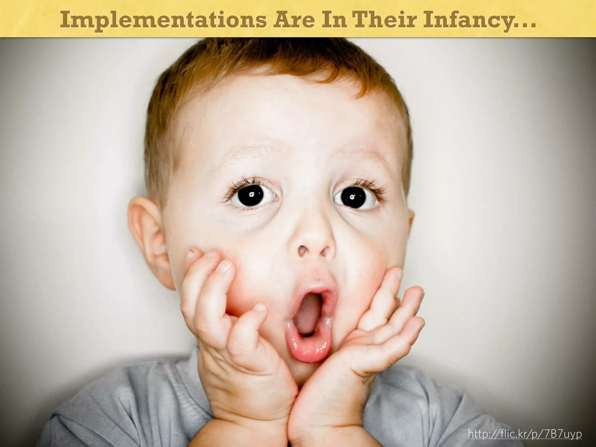 Implementations Are In Their Infancy...

Infancy

http://flic.kr/p/7B7uyp

 