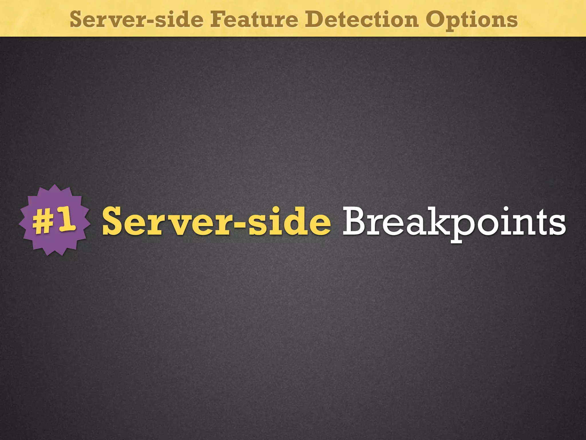 Server-side Feature Detection Options

#1 Server-side Breakpoints

 