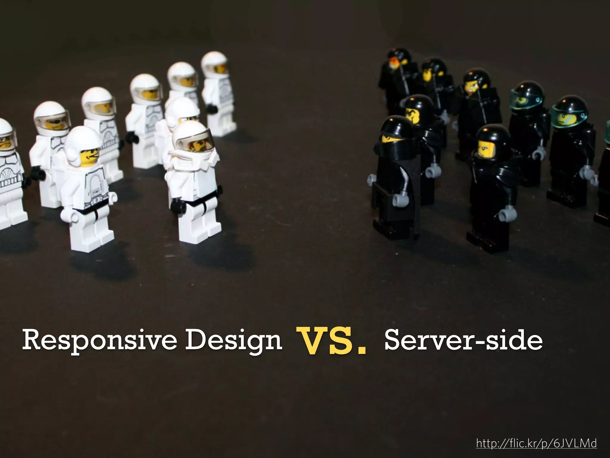 Responsive Design

vs. Server-side
http://flic.kr/p/6JVLMd

 
