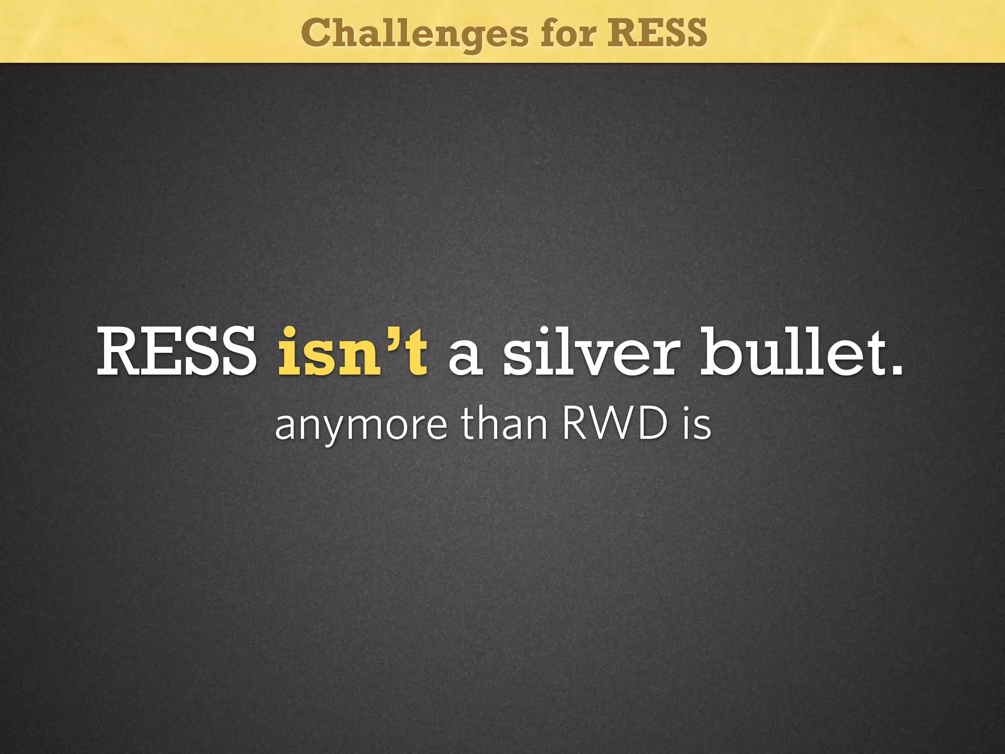 Challenges for RESS

RESS isn’t a silver bullet.
anymore than RWD is

 