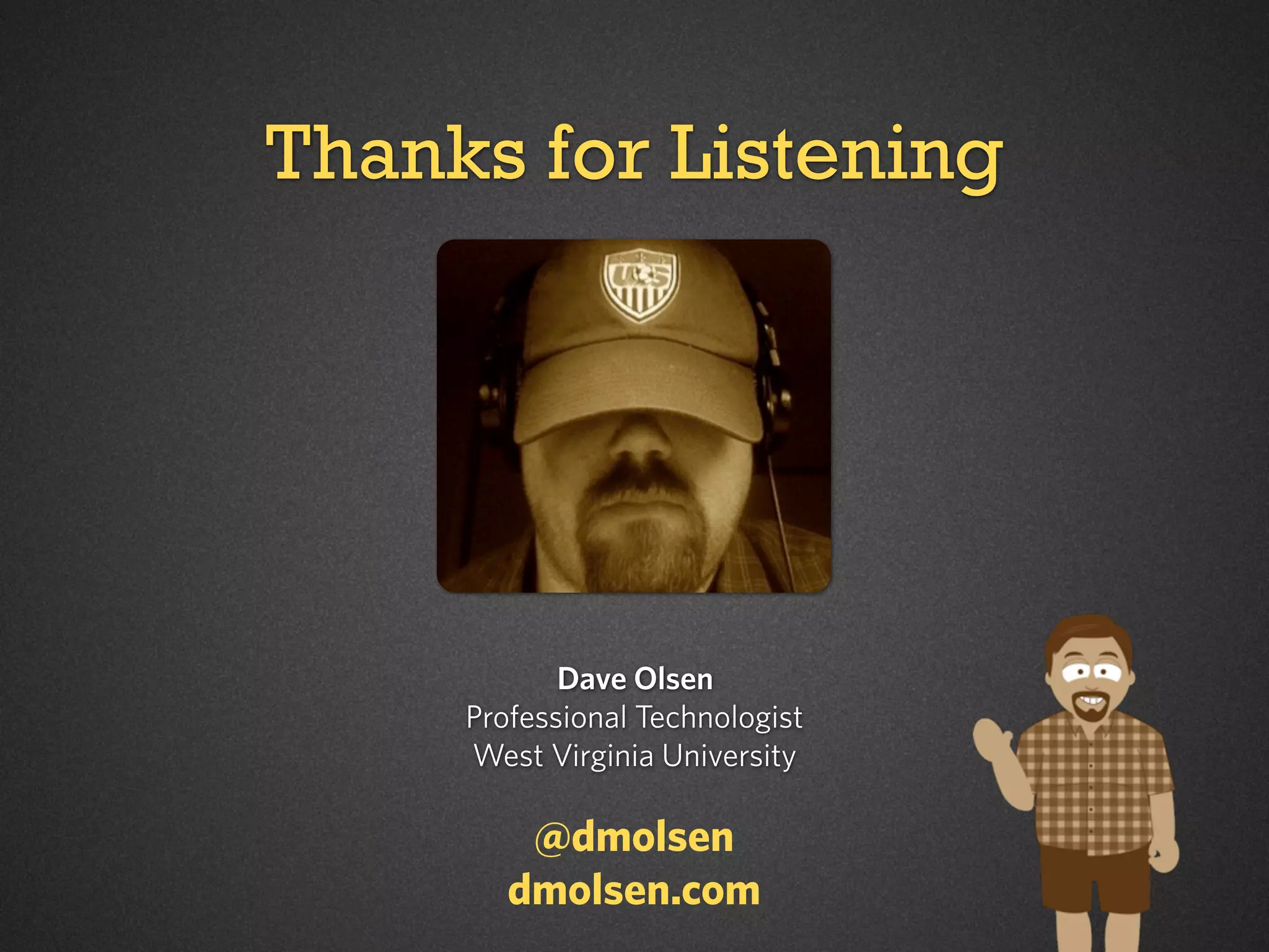 Thanks for Listening

Dave Olsen
Professional Technologist
West Virginia University

@dmolsen
dmolsen.com

 
