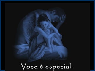Voce é especial. 