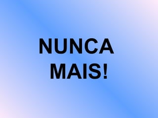 NUNCA  MAIS! 