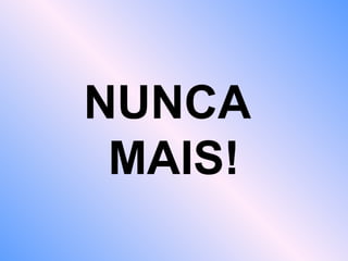 NUNCA
MAIS!
 
