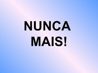 NUNCA
MAIS!
 