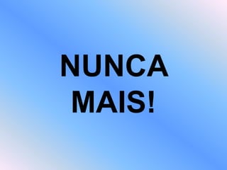 NUNCA
MAIS!
 