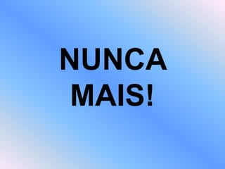 NUNCA
MAIS!
 